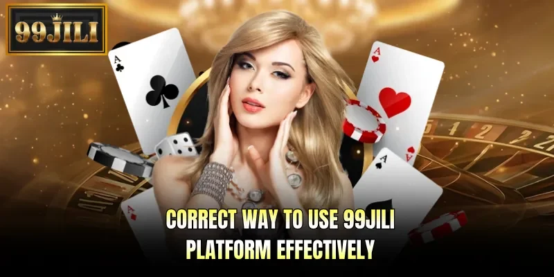 Correct way to use 99JILI platform effectively