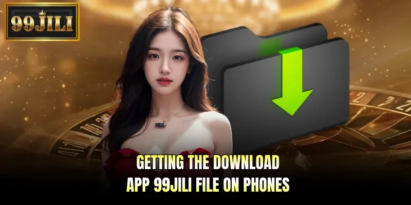 Getting the download app 99JILI file on phones