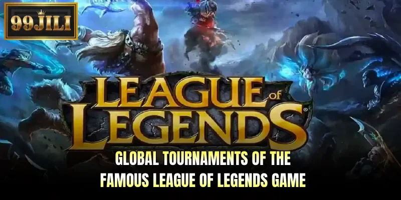 Global tournaments of the famous League Of Legends game