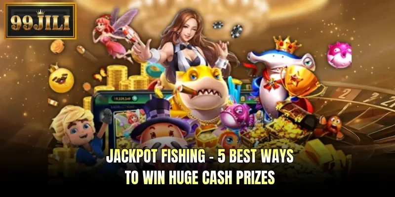 Jackpot Fishing - 5 Best Ways To Win Huge Cash Prizes
