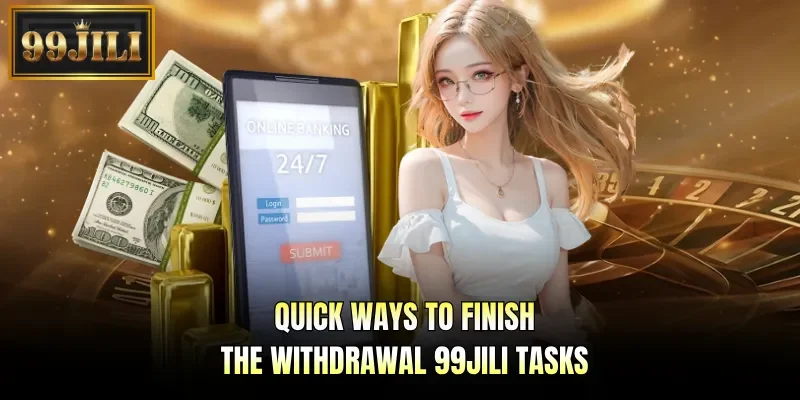 Quick ways to finish the withdrawal 99JILI tasks