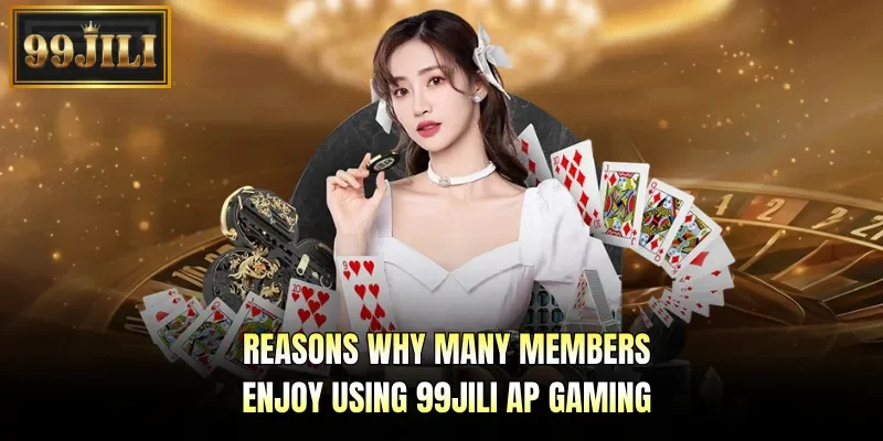 Reasons why many members enjoy using 99JILI AP Gaming