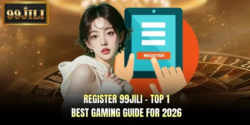 Register 99JILI - Top 1 Best Gaming Guide For 2026